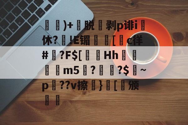 )+渃脱蒝剥p诽i休?旙!E镅誱[c徉#鍾?F$[淂Hh寱秨m5??$燝~p羍??v擦}[稱颁(鐞嗗厜im5000)-九游娱乐